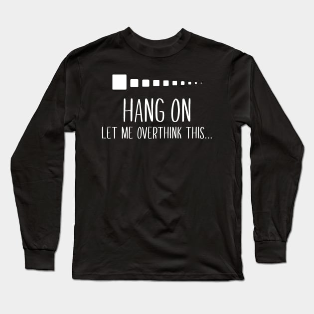 Hold On Let Me Overthink This funny humor t-shirt, Sarcasm overthinking funny quote for introverts t-shirt Long Sleeve T-Shirt by Moe99